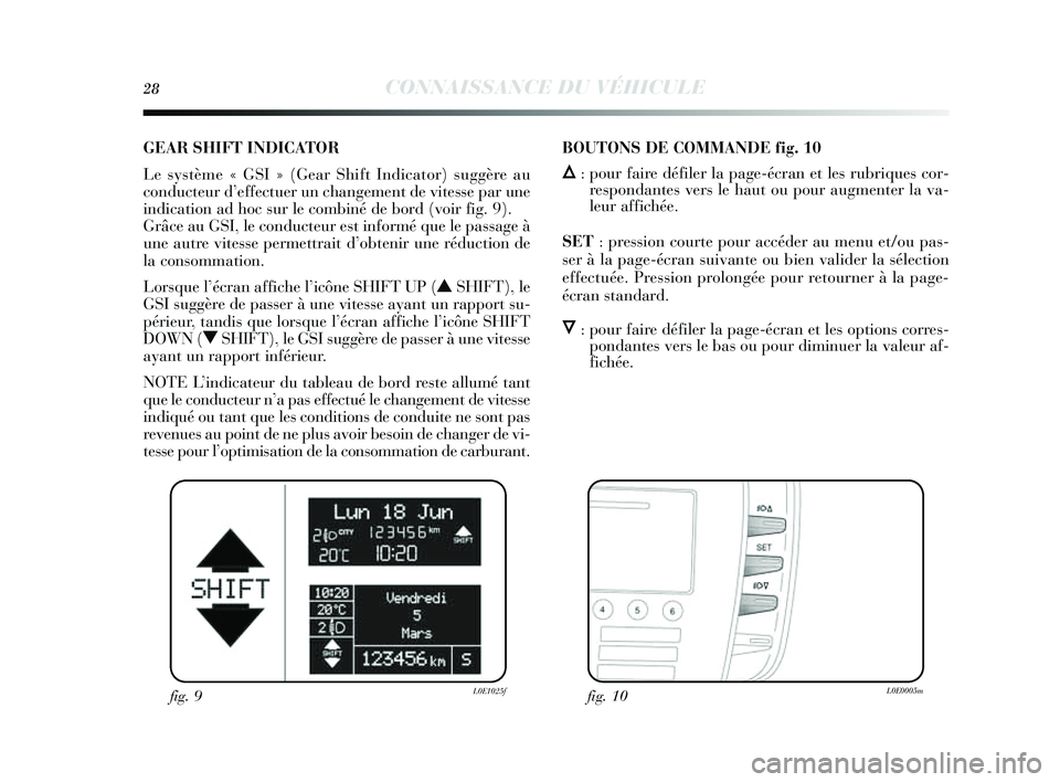 Lancia Delta 2014  Notice dentretien (in French) 28CONNAISSANCE DU VÉHICULE
GEAR SHIFT INDICATOR 
Le système « GSI » (Gear Shift Indicator)  suggère au
conducteur d’ effectuer un changement de vitesse par une
indication ad hoc  sur le combin�