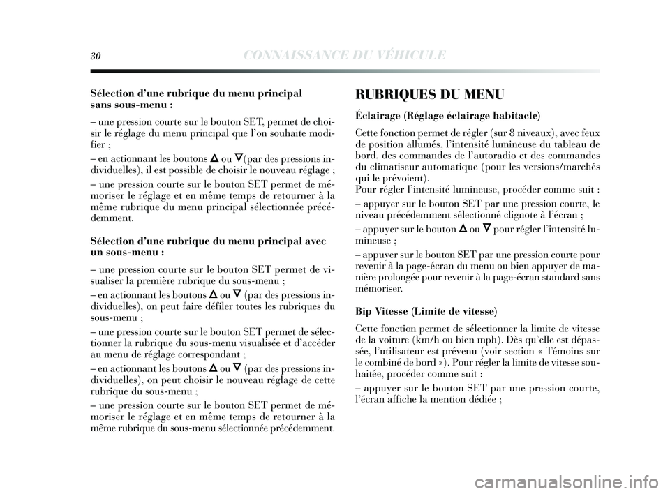 Lancia Delta 2014  Notice dentretien (in French) 30CONNAISSANCE DU VÉHICULE
Sélection d’une rubrique du menu principal 
sans sous-menu :
– une pression courte s ur le bouton SET, permet de choi-
s ir le réglage du menu principal que l ’on  