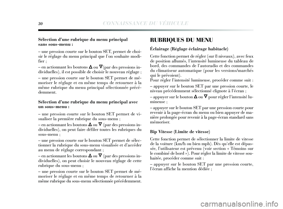 Lancia Delta 2014  Notice dentretien (in French) 30CONNAISSANCE DU VÉHICULE
Sélection d’une rubrique du menu principal 
sans sous-menu :
– une pression courte s ur le bouton SET, permet de choi-
s ir le réglage du menu principal que l ’on  
