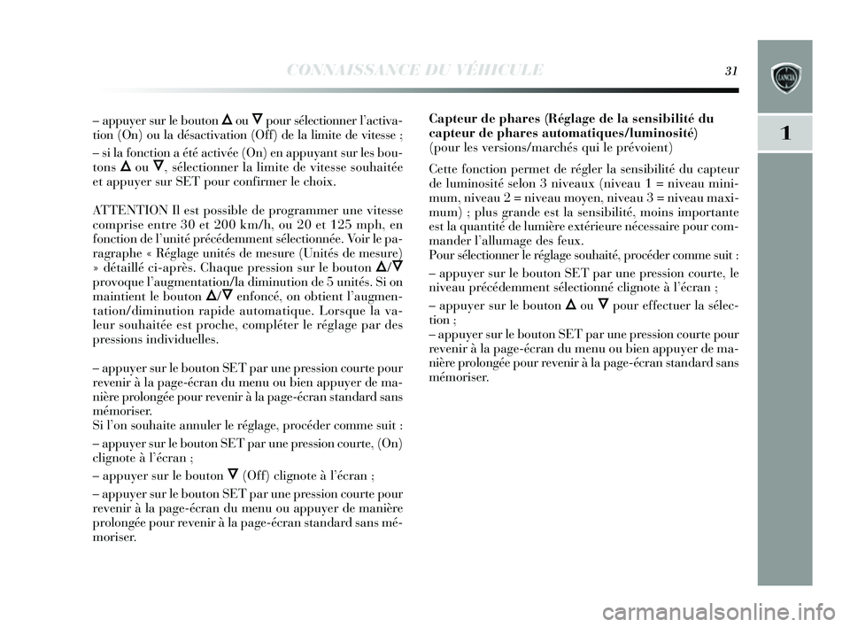 Lancia Delta 2014  Notice dentretien (in French) CONNAISSANCE DU VÉHICULE31
1
– appuyer sur le bouton Õou Ôpour  sélectionner l’ activa-
tion (On) ou la dé sactivation (Off) de la limite de vite sse ;
–  si la fonction a été activée (O