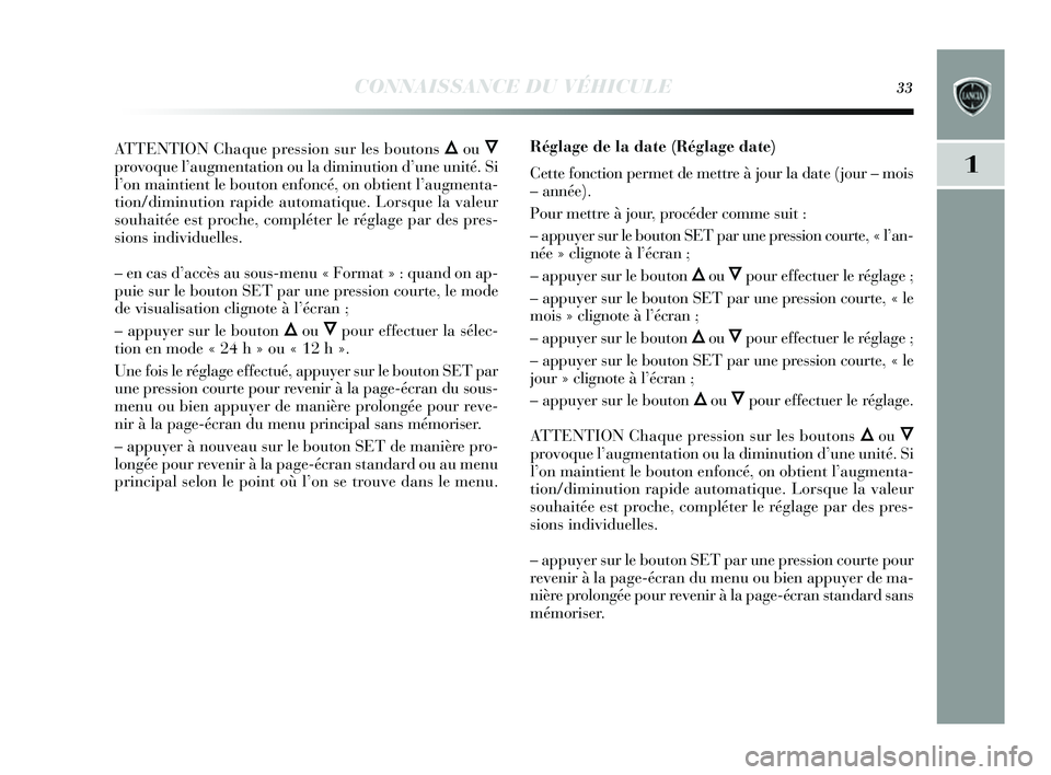 Lancia Delta 2014  Notice dentretien (in French) CONNAISSANCE DU VÉHICULE33
1
ATTENTION Chaque pression sur les  boutons  Õou Ô
provoque l’ augmentation ou la diminution d ’une unité. Si
l ’on maintient le bouton enfoncé, on obtient l ’