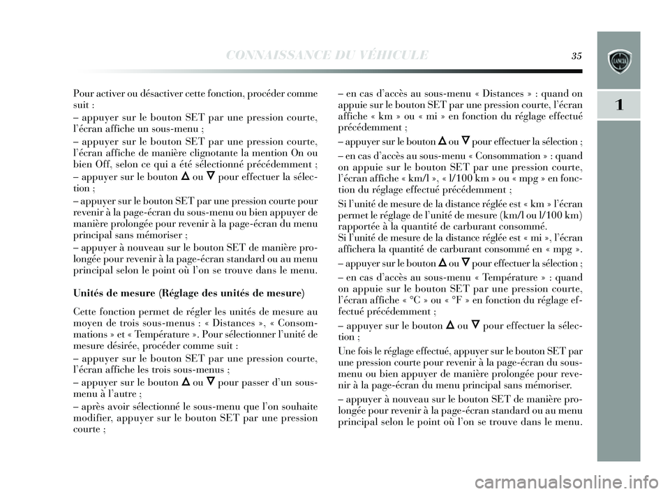 Lancia Delta 2014  Notice dentretien (in French) CONNAISSANCE DU VÉHICULE35
1
Pour activer ou désactiver cette fonction, procéder comme
s uit :
– appuy er sur le bouton SET par une pression courte,
l ’écran affiche un s ous-menu ;
– appuy 