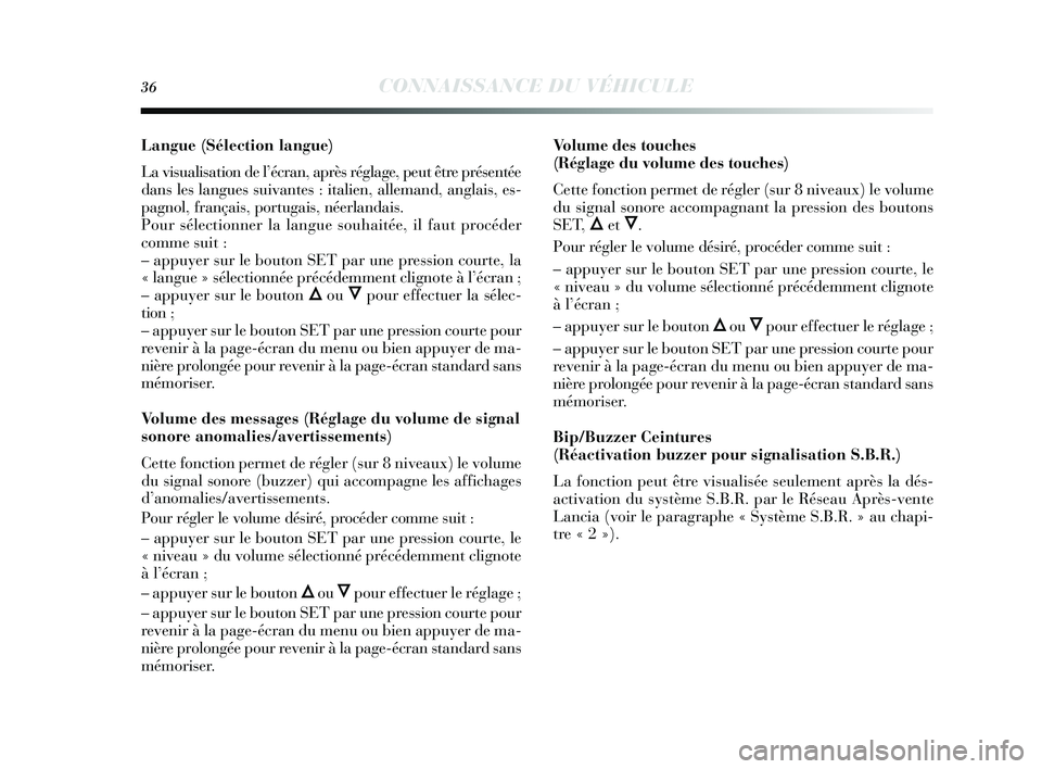 Lancia Delta 2014  Notice dentretien (in French) 36CONNAISSANCE DU VÉHICULE
Langue (Sélection langue)
La vis ualisation de l’ écran, après  réglage, peut être prés entée
dans  les langues  s uivantes  : italien, allemand, anglai s, es -
pa