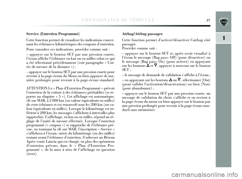 Lancia Delta 2014  Notice dentretien (in French) CONNAISSANCE DU VÉHICULE37
1
Service (Entretien Programmé) 
Cette fonction permet de vis ualiser les  indications  concer-
nant les  échéances  kilométriques  des coupons  d’entretien.
Pour con