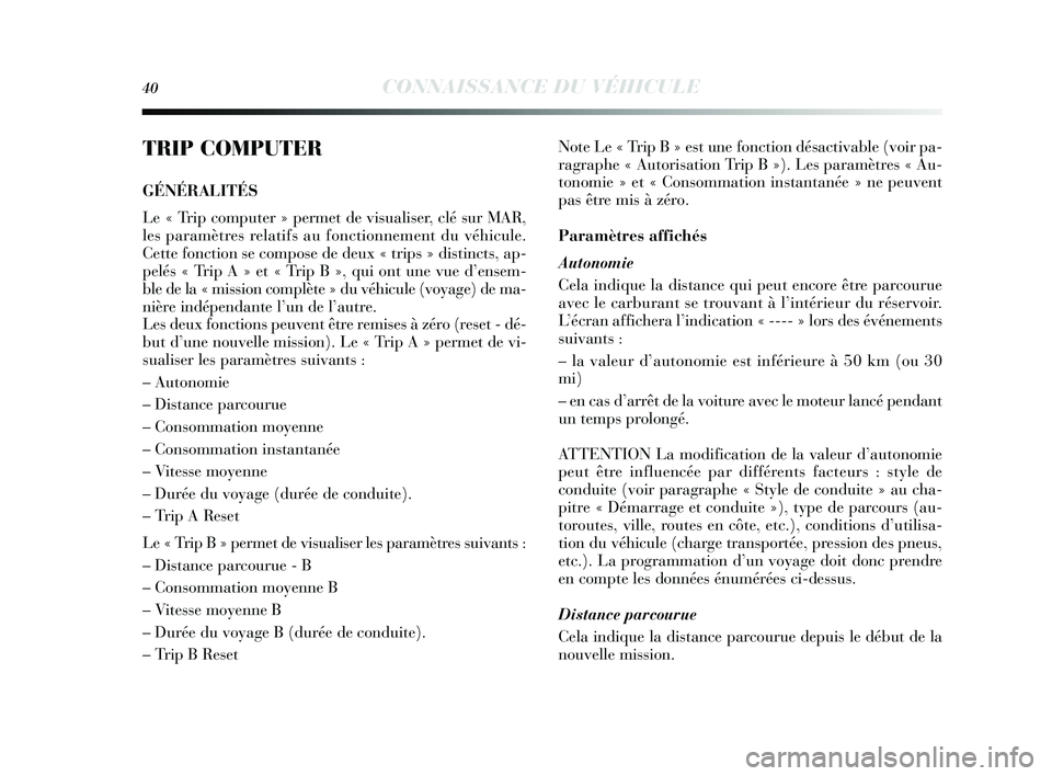 Lancia Delta 2014  Notice dentretien (in French) 40CONNAISSANCE DU VÉHICULE
TRIP COMPUTER
GÉNÉRALITÉS
Le « Trip computer » permet de visualis er, clé s ur MAR,
les  paramètres  relatifs au fonctionnement du véhicule.
Cette fonction s e comp