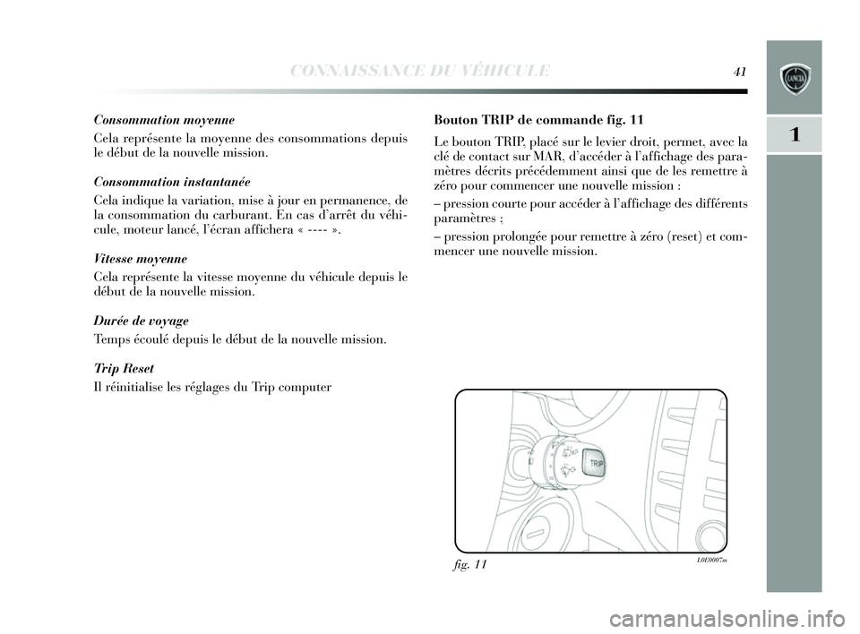 Lancia Delta 2014  Notice dentretien (in French) CONNAISSANCE DU VÉHICULE41
1
Consommation moyenne
Cela représente la moy enne des consommations  depuis
le début de la nouvelle mi ssion.
Consommation instantanée
Cela indique la variation, mi se 