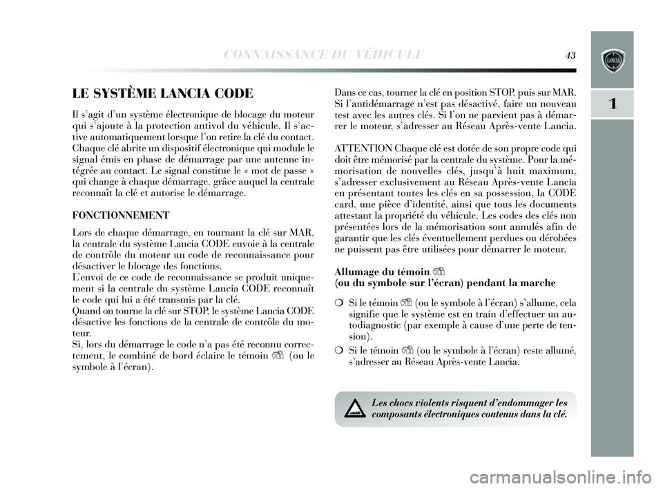 Lancia Delta 2014 Notice dentretien (in French) CONNAISSANCE DU VÉHICULE43
1
LE SYSTÈME LANCIA CODE
Il s’agit d’ un système électronique de blocage du moteur
qui s’ajoute à la protection antivol du véhicule. Il s’ac-
tive automatiqu Lancia Delta 2014 Notice dentretien (in French) CONNAISSANCE DU VÉHICULE43
1
LE SYSTÈME LANCIA CODE
Il s’agit d’ un système électronique de blocage du moteur
qui s’ajoute à la protection antivol du véhicule. Il s’ac-
tive automatiqu