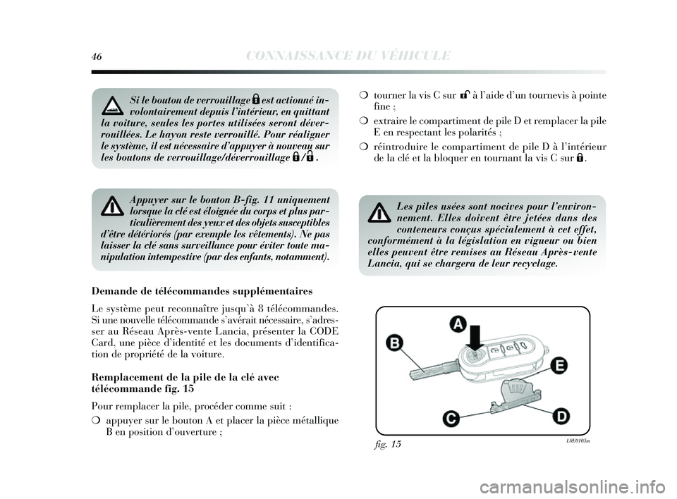 Lancia Delta 2014  Notice dentretien (in French) 46CONNAISSANCE DU VÉHICULE
Appuyer sur le bouton B-fig. 11 uniquement
lorsque la clé est éloignée du corps et plus par-
ticulièrement des yeux et des objets susceptibles
d’être détériorés (