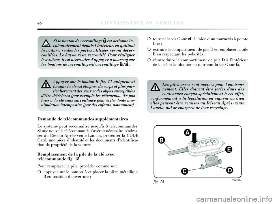 Lancia Delta 2014 Notice dentretien (in French) 46CONNAISSANCE DU VÉHICULE
Appuyer sur le bouton B-fig. 11 uniquement
lorsque la clé est éloignée du corps et plus par-
ticulièrement des yeux et des objets susceptibles
d’être détériorés ( Lancia Delta 2014 Notice dentretien (in French) 46CONNAISSANCE DU VÉHICULE
Appuyer sur le bouton B-fig. 11 uniquement
lorsque la clé est éloignée du corps et plus par-
ticulièrement des yeux et des objets susceptibles
d’être détériorés (