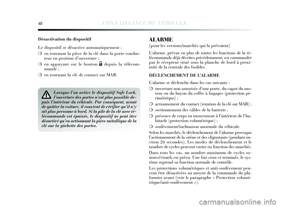 Lancia Delta 2014 Notice dentretien (in French) 48CONNAISSANCE DU VÉHICULE
Désactivation du dispositif
Le dispositif se dés active automatiquement :
❍ en tournant la pièce de la clé dans la porte conduc-
teur en pos ition d’ouverture ;
Lancia Delta 2014 Notice dentretien (in French) 48CONNAISSANCE DU VÉHICULE
Désactivation du dispositif
Le dispositif se dés active automatiquement :
❍ en tournant la pièce de la clé dans la porte conduc-
teur en pos ition d’ouverture ;