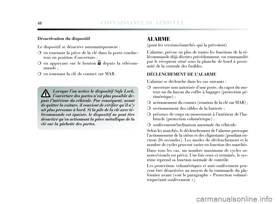 Lancia Delta 2014  Notice dentretien (in French) 48CONNAISSANCE DU VÉHICULE
Désactivation du dispositif
Le dispositif  se dés active automatiquement :
❍ en tournant la pièce de la clé dans  la porte conduc-
teur en pos ition d’ouverture ;
�