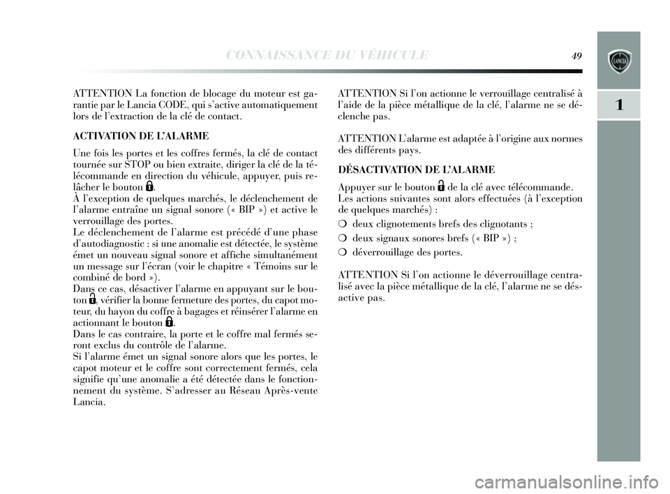 Lancia Delta 2014 Notice dentretien (in French) CONNAISSANCE DU VÉHICULE49
1
ATTENTION La fonction de blocage du moteur est ga-
rantie par le Lancia CODE, qui s’active automatiquement
lors de l’ extraction de la clé de contact.
ACTIVATION DE Lancia Delta 2014 Notice dentretien (in French) CONNAISSANCE DU VÉHICULE49
1
ATTENTION La fonction de blocage du moteur est ga-
rantie par le Lancia CODE, qui s’active automatiquement
lors de l’ extraction de la clé de contact.
ACTIVATION DE