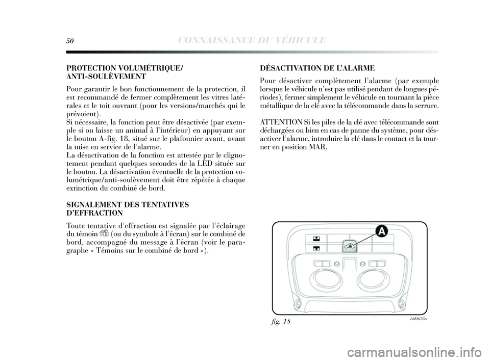 Lancia Delta 2014 Notice dentretien (in French) 50CONNAISSANCE DU VÉHICULE
PROTECTION VOLUMÉTRIQUE/
ANTI-SOULÈVEMENT
Pour garantir le bon fonctionnement de la protection, il
e st recommandé de fermer complètement le s vitres laté-
rales et Lancia Delta 2014 Notice dentretien (in French) 50CONNAISSANCE DU VÉHICULE
PROTECTION VOLUMÉTRIQUE/
ANTI-SOULÈVEMENT
Pour garantir le bon fonctionnement de la protection, il
e st recommandé de fermer complètement le s vitres laté-
rales et