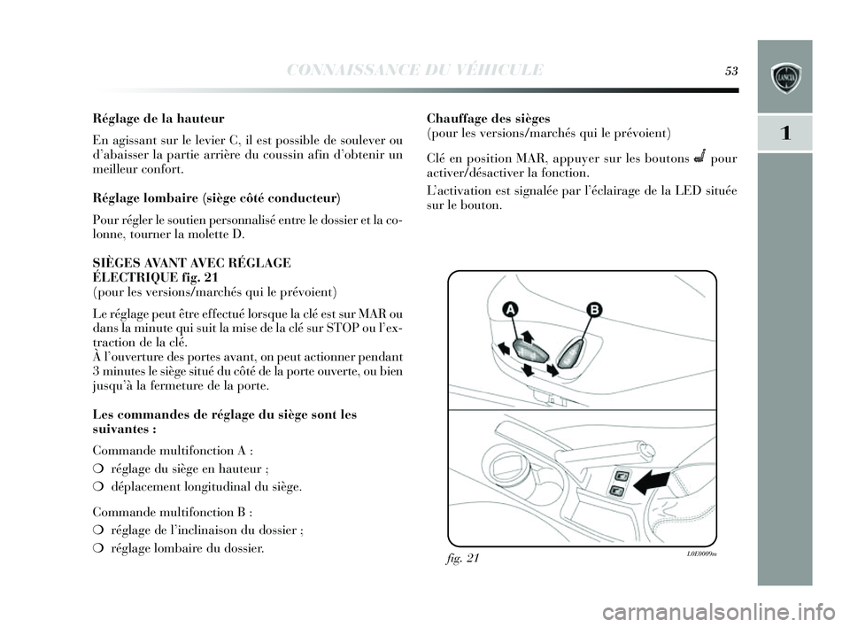Lancia Delta 2014 Notice dentretien (in French) CONNAISSANCE DU VÉHICULE53
1
Réglage de la hauteur
En agissant sur le levier C, il es t possible de soulever ou
d ’abaisser la partie arrière du cou ssin afin d’obtenir un
meilleur confort.
R Lancia Delta 2014 Notice dentretien (in French) CONNAISSANCE DU VÉHICULE53
1
Réglage de la hauteur
En agissant sur le levier C, il es t possible de soulever ou
d ’abaisser la partie arrière du cou ssin afin d’obtenir un
meilleur confort.
R