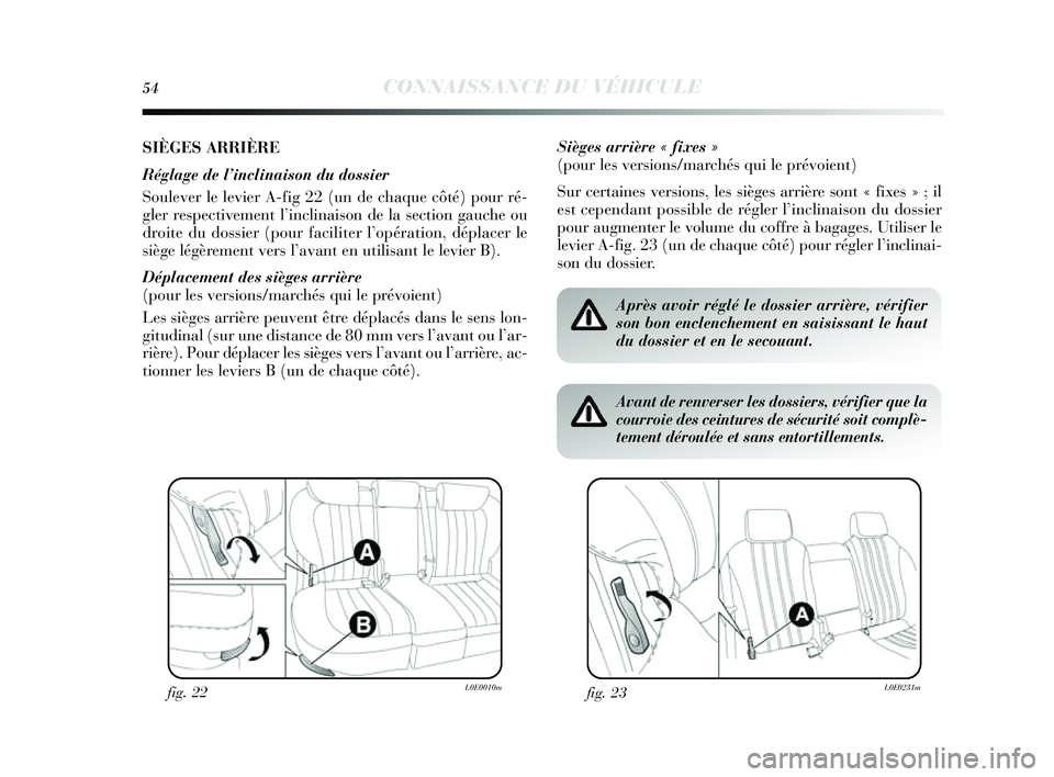 Lancia Delta 2014 Notice dentretien (in French) 54CONNAISSANCE DU VÉHICULE
SIÈGES ARRIÈRE
Réglage de l’inclinaison du dossier
Soulever le levier A-fig 22 (un de chaque côté) pour ré-
gler res pectivement l ’inclinais on de la s ection ga Lancia Delta 2014 Notice dentretien (in French) 54CONNAISSANCE DU VÉHICULE
SIÈGES ARRIÈRE
Réglage de l’inclinaison du dossier
Soulever le levier A-fig 22 (un de chaque côté) pour ré-
gler res pectivement l ’inclinais on de la s ection ga