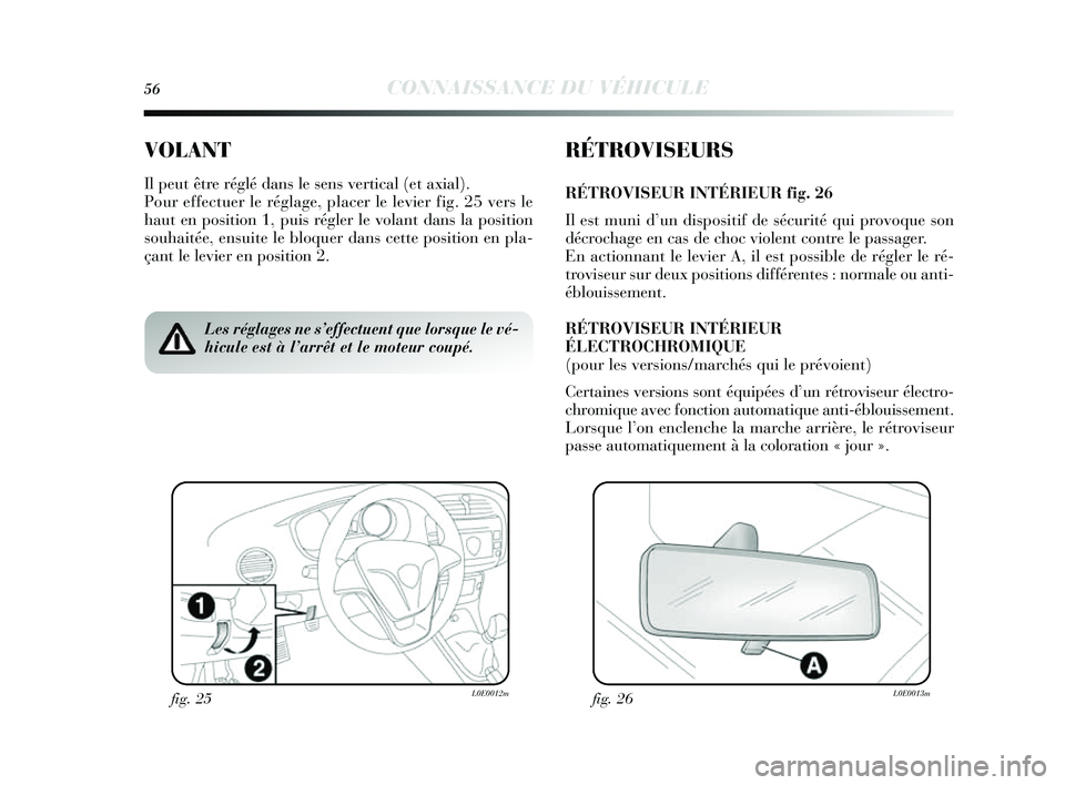 Lancia Delta 2014 Notice dentretien (in French) 56CONNAISSANCE DU VÉHICULE
VOLANT
Il peut être réglé dans le s ens vertical (et axial).
Pour effectuer le réglage, placer le levier fig. 25 ver s le
haut en pos ition 1, puis régler le volant da Lancia Delta 2014 Notice dentretien (in French) 56CONNAISSANCE DU VÉHICULE
VOLANT
Il peut être réglé dans le s ens vertical (et axial).
Pour effectuer le réglage, placer le levier fig. 25 ver s le
haut en pos ition 1, puis régler le volant da