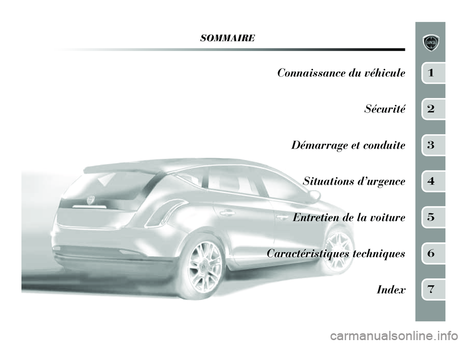 Lancia Delta 2014  Notice dentretien (in French) SOMMAIRE
Connaissance du véhiculeSécurité
Démarrage et conduite Situations d’urgence
Entretien de la voiture
Caractéristiques techniques Index1
2
3
4
5
6
7
001-154 Delta FR 2ed  27/01/14  10.31