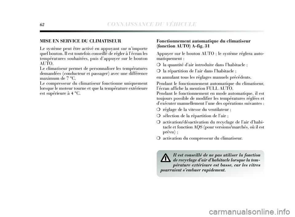 Lancia Delta 2014  Notice dentretien (in French) 62CONNAISSANCE DU VÉHICULE
MISE EN SERVICE DU CLIMATISEUR 
Le  système peut être activé en appu yant  sur n’ importe
quel bouton. Il es t toutefois conseillé de régler à l’ écran les
temp
