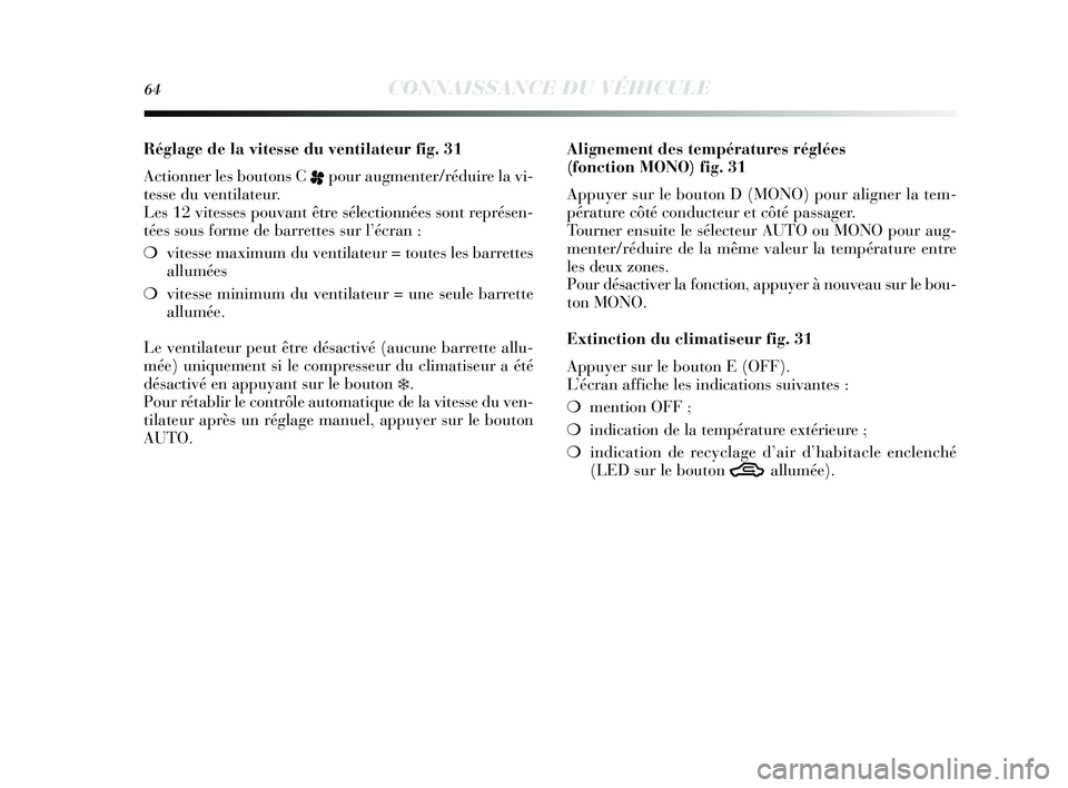Lancia Delta 2014  Notice dentretien (in French) 64CONNAISSANCE DU VÉHICULE
Réglage de la vitesse du ventilateur fig. 31
Actionner les  boutons C 
ppour augmenter/réduire la vi-
tesse du ventilateur.
Les  12 vitesse s pouvant être s électionné