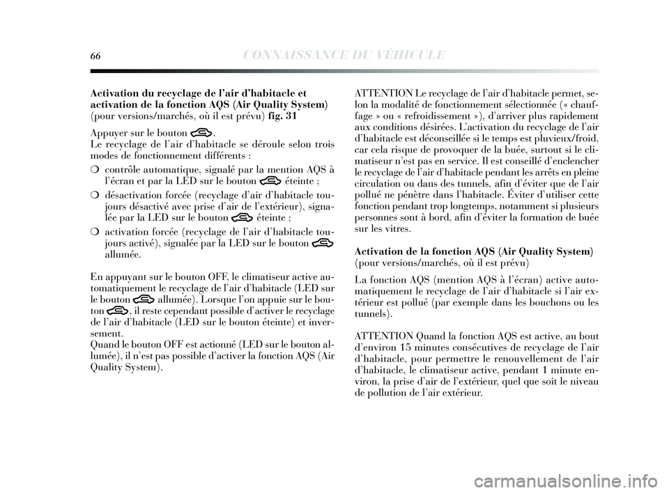 Lancia Delta 2014  Notice dentretien (in French) 66CONNAISSANCE DU VÉHICULE
Activation du recyclage de l’air d’habitacle et
activation de la fonction AQ S(Air Quality System)
(pour versions/marchés, où il est prévu) fig. 31
Appuy er sur le b