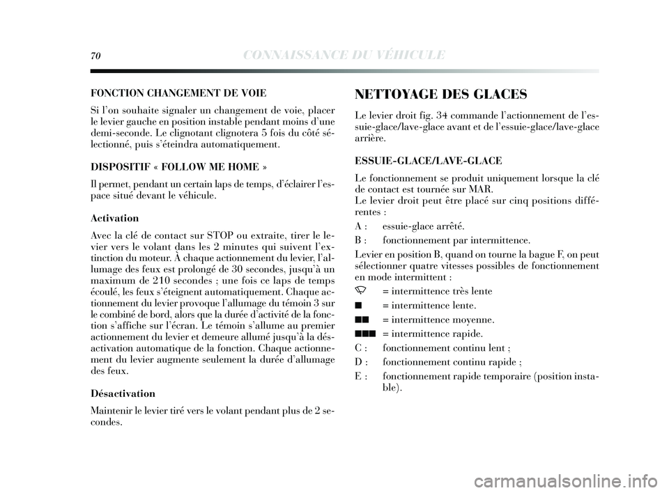 Lancia Delta 2014 Notice dentretien (in French) 70CONNAISSANCE DU VÉHICULE
FONCTION CHANGEMENT DE VOIE
Si l’on souhaite signaler un changement de voie, placer
le levier gauche en po sition ins table pendant moin s d ’une
demi-s econde. Le cli Lancia Delta 2014 Notice dentretien (in French) 70CONNAISSANCE DU VÉHICULE
FONCTION CHANGEMENT DE VOIE
Si l’on souhaite signaler un changement de voie, placer
le levier gauche en po sition ins table pendant moin s d ’une
demi-s econde. Le cli