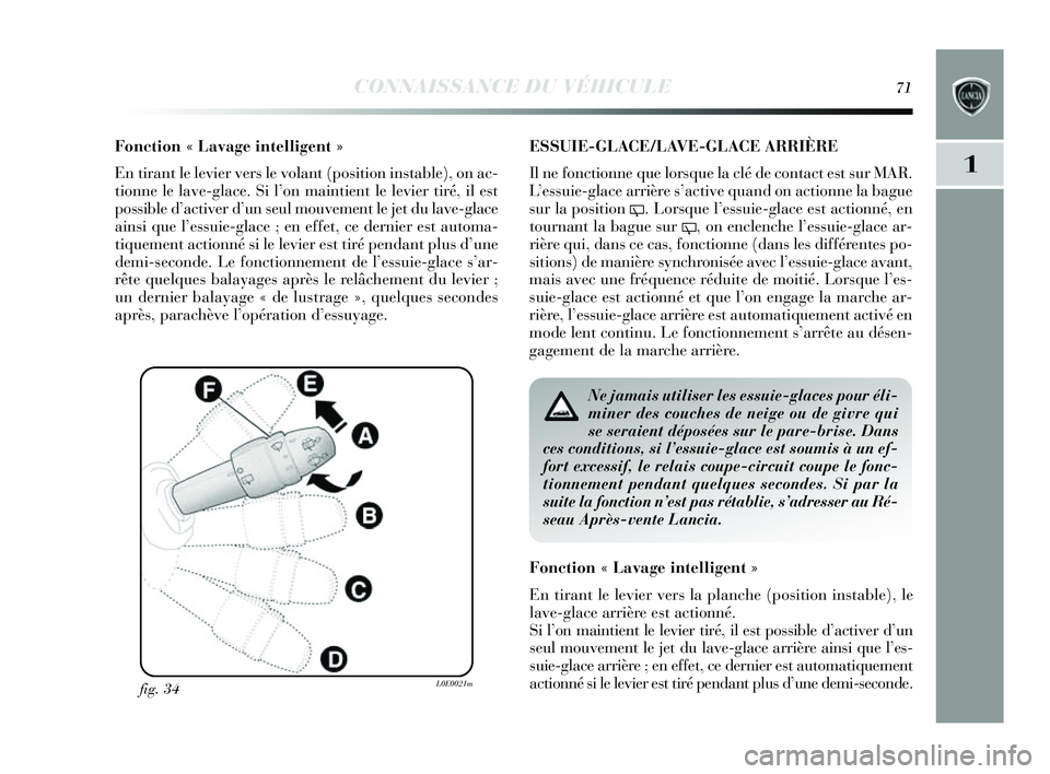 Lancia Delta 2014 Notice dentretien (in French) CONNAISSANCE DU VÉHICULE71
1
Fonction « Lavage intelligent »
En tirant le levier ver s le volant (pos ition instable), on ac-
tionne le lave-glace. Si l’ on maintient le levier tiré, il e st
pos Lancia Delta 2014 Notice dentretien (in French) CONNAISSANCE DU VÉHICULE71
1
Fonction « Lavage intelligent »
En tirant le levier ver s le volant (pos ition instable), on ac-
tionne le lave-glace. Si l’ on maintient le levier tiré, il e st
pos