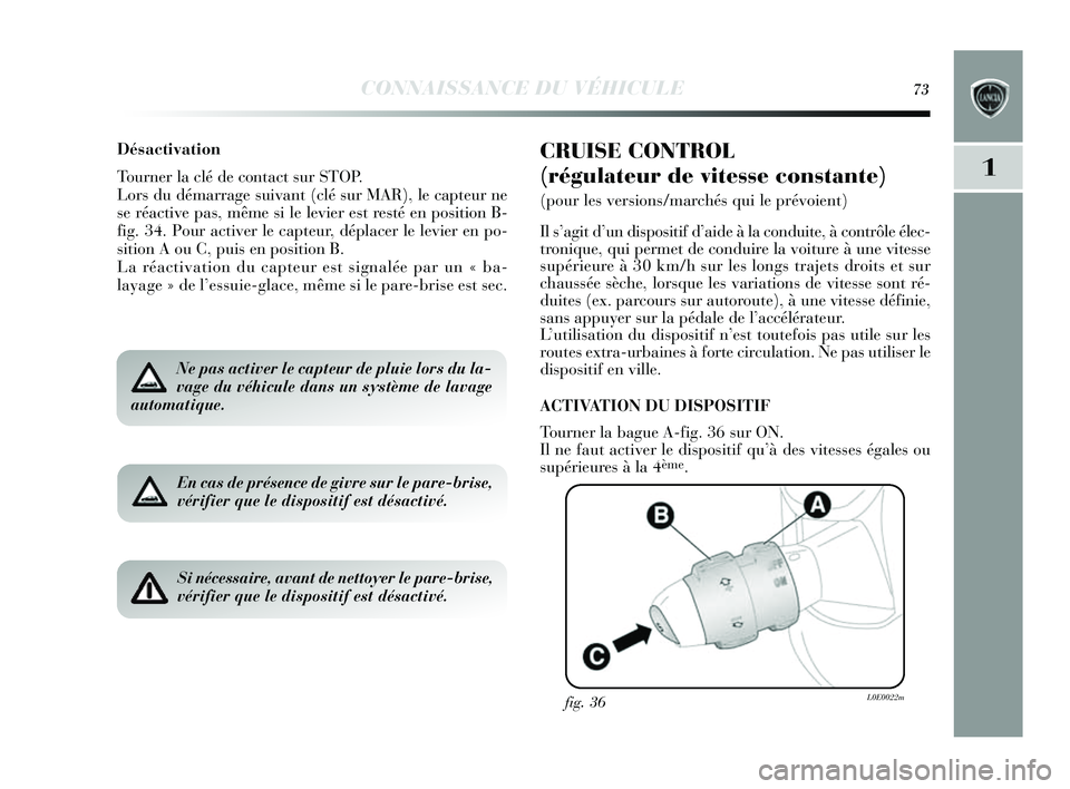 Lancia Delta 2014 Notice dentretien (in French) CONNAISSANCE DU VÉHICULE73
1
Désactivation
Tourner la clé de contact sur STOP.
Lors du démarrage s uivant (clé sur MAR), le capteur ne
s e réactive pas , même si le levier es t resté en pos i Lancia Delta 2014 Notice dentretien (in French) CONNAISSANCE DU VÉHICULE73
1
Désactivation
Tourner la clé de contact sur STOP.
Lors du démarrage s uivant (clé sur MAR), le capteur ne
s e réactive pas , même si le levier es t resté en pos i