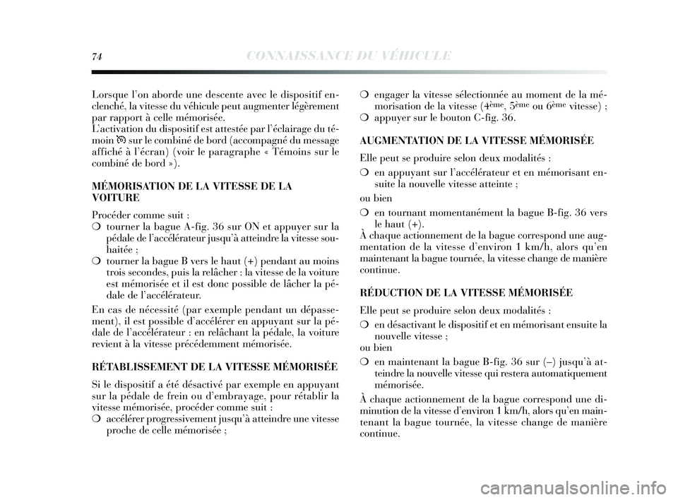 Lancia Delta 2014 Notice dentretien (in French) 74CONNAISSANCE DU VÉHICULE
Lorsque l’ on aborde une des cente avec le dispositif en-
clenché, la vite sse du véhicule peut augmenter légèrement
par rapport à celle mémori sée.
L ’activatio Lancia Delta 2014 Notice dentretien (in French) 74CONNAISSANCE DU VÉHICULE
Lorsque l’ on aborde une des cente avec le dispositif en-
clenché, la vite sse du véhicule peut augmenter légèrement
par rapport à celle mémori sée.
L ’activatio