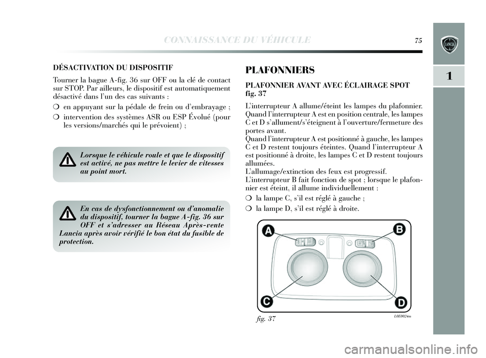 Lancia Delta 2014  Notice dentretien (in French) CONNAISSANCE DU VÉHICULE75
1
DÉSACTIVATION DU DISPOSITIF
Tourner la bague A-fig. 36  sur OFF ou la clé de contact
s ur STOP. Par ailleur s, le dis positif es t automatiquement
dés activé dans  l�