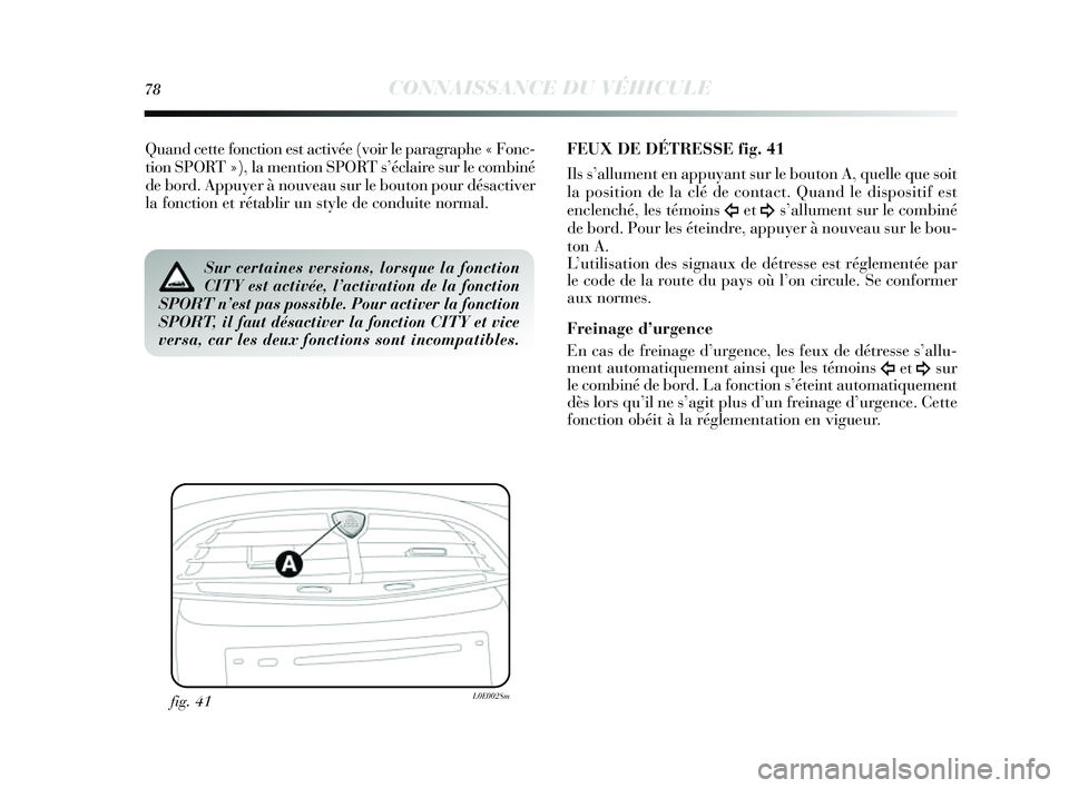 Lancia Delta 2014 Notice dentretien (in French) 78CONNAISSANCE DU VÉHICULE
Quand cette fonction est activée (voir le paragraphe « Fonc-
tion SPORT »), la mention SPORT s’éclaire sur le combiné
de bord. Appuy er à nouveau sur le bouton pou Lancia Delta 2014 Notice dentretien (in French) 78CONNAISSANCE DU VÉHICULE
Quand cette fonction est activée (voir le paragraphe « Fonc-
tion SPORT »), la mention SPORT s’éclaire sur le combiné
de bord. Appuy er à nouveau sur le bouton pou