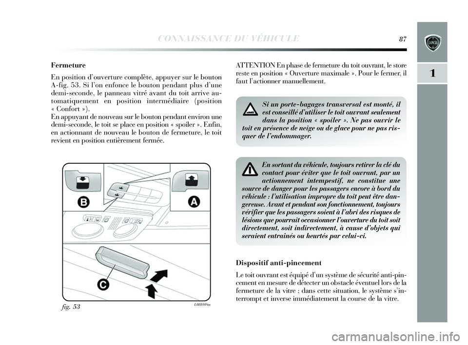 Lancia Delta 2014  Notice dentretien (in French) CONNAISSANCE DU VÉHICULE87
1
Fermeture
En position d’ ouverture complète, appu yer  sur le bouton
A-fig. 53. Si l’ on enfonce le bouton pendant plu s d ’une
demi-s econde, le panneau vitré av