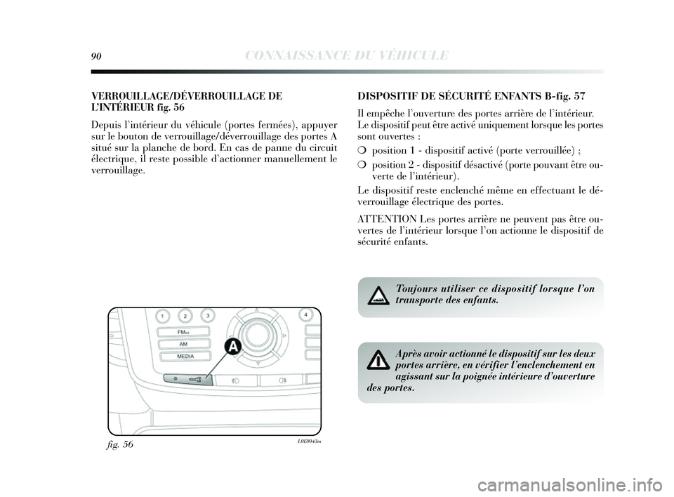Lancia Delta 2014  Notice dentretien (in French) 90CONNAISSANCE DU VÉHICULE
VERROUILLAGE/DÉVERROUILLAGE DE
L’INTÉRIEUR fi g. 56
Depuis l’intérieur du véhicule (porte s fermées ), appuy er
s ur le bouton de verrouillage/déverrouillage de s