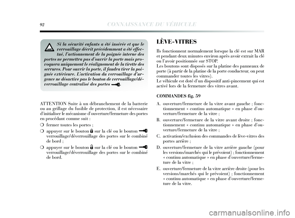 Lancia Delta 2014  Notice dentretien (in French) 92CONNAISSANCE DU VÉHICULE
ATTENTION Suite à un débranchement de la batterie
ou au grillage du fusible de protection, il es t nécessaire
d ’initialis er le mécanis me d’ouverture/fermeture de
