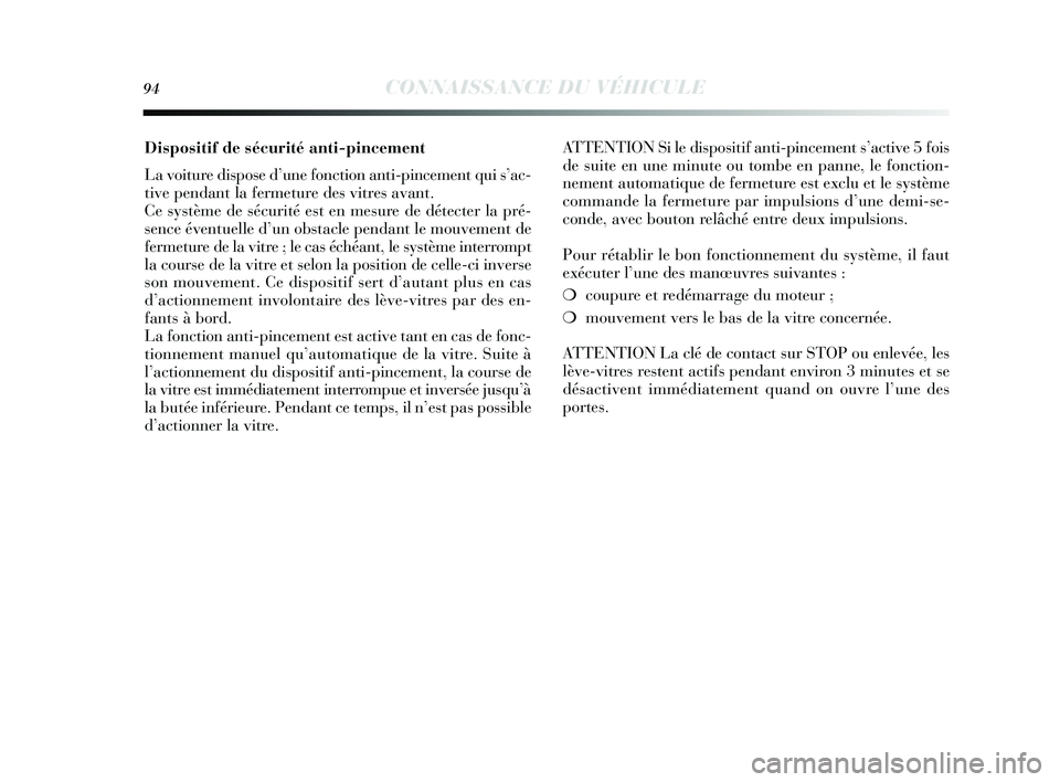 Lancia Delta 2014  Notice dentretien (in French) 94CONNAISSANCE DU VÉHICULE
Dispositif de sécurité anti-pincement 
La voiture dispose d’ une fonction anti-pincement qui  s’ac-
tive pendant la fermeture de s vitres  avant.
Ce  système de s é