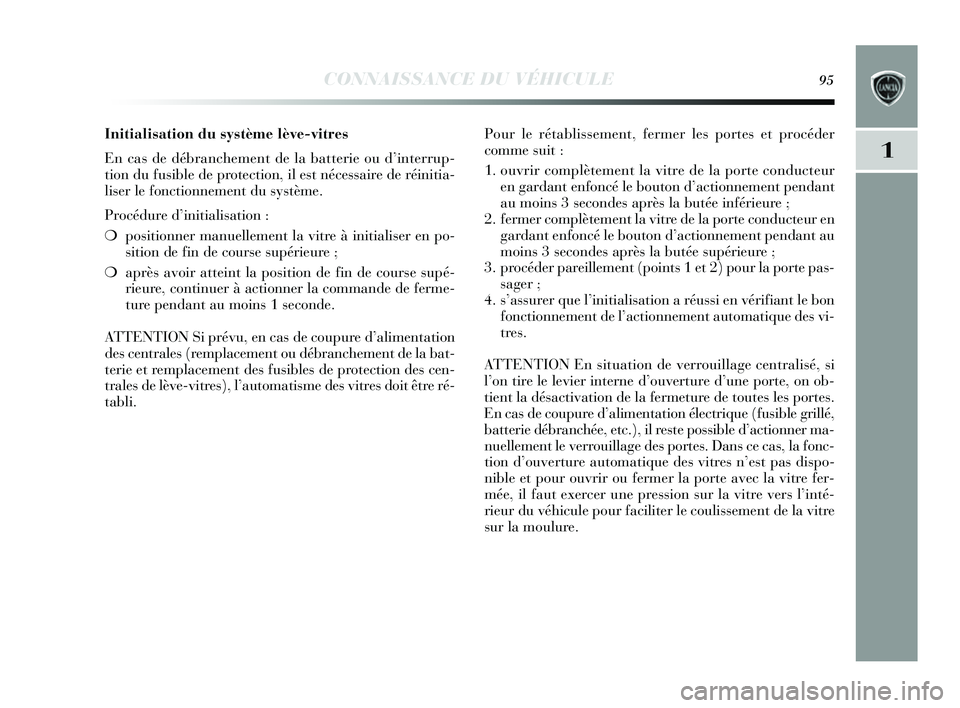 Lancia Delta 2014  Notice dentretien (in French) CONNAISSANCE DU VÉHICULE95
1
Initialisation du système lève-vitres
En cas de débranchement de la batterie ou d ’interrup-
tion du fus ible de protection, il es t nécessaire de réinitia-
lis er