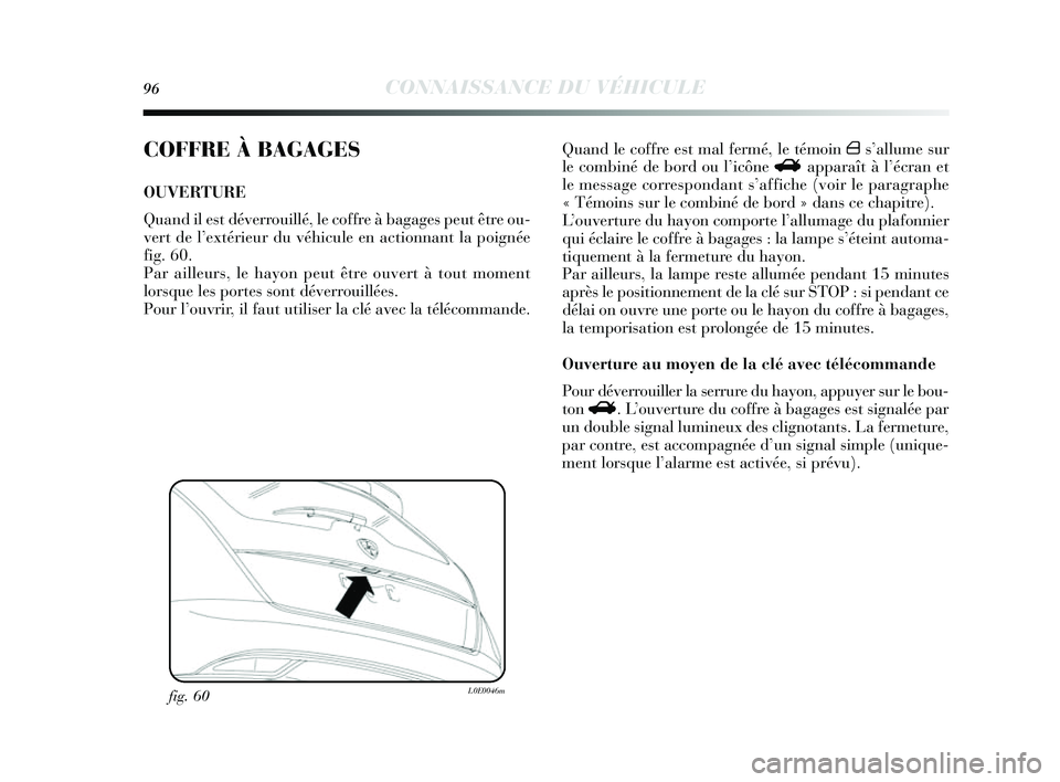 Lancia Delta 2014  Notice dentretien (in French) 96CONNAISSANCE DU VÉHICULE
COFFRE À BAGAGES
OUVERTURE 
Quand il est déverrouillé, le coffre à bagage s peut être ou-
vert de l’ extérieur du véhicule en actionnant la poignée
fig. 60.
Par a