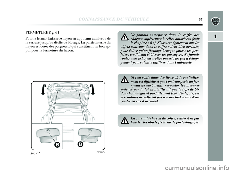 Lancia Delta 2014  Notice dentretien (in French) CONNAISSANCE DU VÉHICULE97
1
FERMETURE fig. 61
Pour le fermer, bai sser le hayon en appuy ant au niveau de
la  serrure jus qu’au déclic de blocage. La partie interne du
hay on es t dotée des  poi