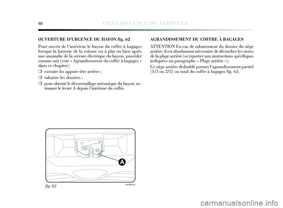 Lancia Delta 2014  Notice dentretien (in French) 98CONNAISSANCE DU VÉHICULE
fig. 62L0E0048m
OUVERTURE D’URGENCE DU HAYON fig. 62
Pour ouvrir de l’ intérieur le hayon du coffre à bagage s
lors que la batterie de la voiture e st à plat ou bien