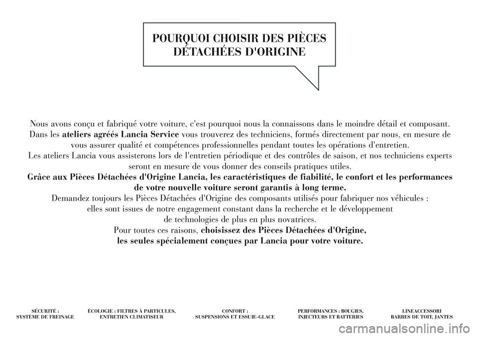 Lancia Delta 2015 Notice dentretien (in French) Nous avons conçu et fabriqué votre voiture, c'est pourquoi nous la connaissons dans le moindre détail et composant.
Dans les ateliers agréés Lancia Service vous trouverez des techniciens, for Lancia Delta 2015 Notice dentretien (in French) Nous avons conçu et fabriqué votre voiture, c'est pourquoi nous la connaissons dans le moindre détail et composant.
Dans les ateliers agréés Lancia Service vous trouverez des techniciens, for