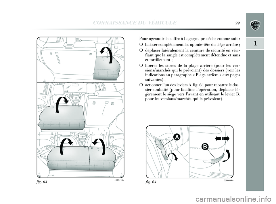 Lancia Delta 2015 Notice dentretien (in French) CONNAISSANCE DU VÉHICULE99
1
Pour agrandir le coffre à bagages, procéder comme suit :
❍baisser complètement les appuie-tête du siège arrière ;
❍ déplacer latéralement la ceinture de sécu Lancia Delta 2015 Notice dentretien (in French) CONNAISSANCE DU VÉHICULE99
1
Pour agrandir le coffre à bagages, procéder comme suit :
❍baisser complètement les appuie-tête du siège arrière ;
❍ déplacer latéralement la ceinture de sécu