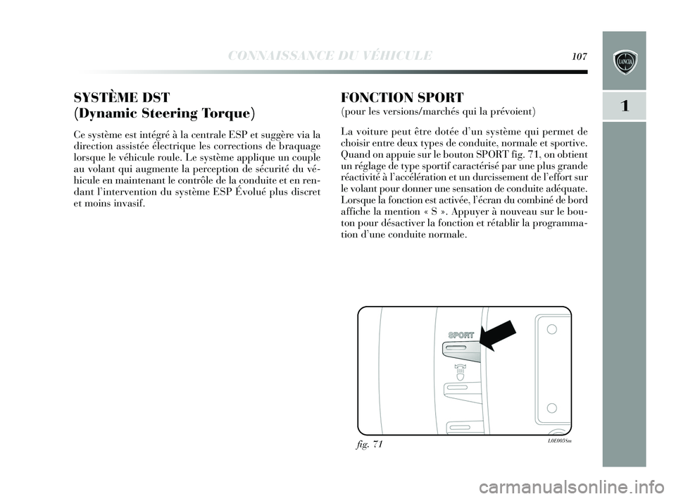 Lancia Delta 2015 Notice dentretien (in French) CONNAISSANCE DU VÉHICULE107
1SYSTÈME DST
(Dynamic Steering Torque)
Ce système est intégré à la centrale ESP et suggère via la
direction assistée électrique les corrections de braquage
lorsque Lancia Delta 2015 Notice dentretien (in French) CONNAISSANCE DU VÉHICULE107
1SYSTÈME DST
(Dynamic Steering Torque)
Ce système est intégré à la centrale ESP et suggère via la
direction assistée électrique les corrections de braquage
lorsque