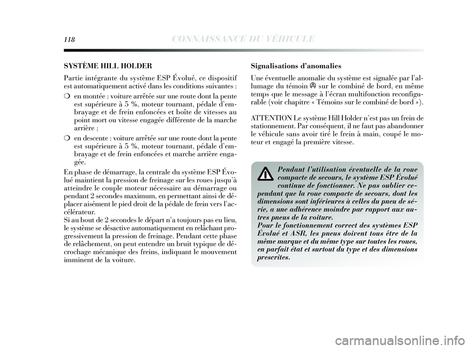 Lancia Delta 2015 Notice dentretien (in French) 118CONNAISSANCE DU VÉHICULE
Signalisations d’anomalies
Une éventuelle anomalie du système est signalée par l’al-
lumage du témoin
ásur le combiné de bord, en même
temps que le message à Lancia Delta 2015 Notice dentretien (in French) 118CONNAISSANCE DU VÉHICULE
Signalisations d’anomalies
Une éventuelle anomalie du système est signalée par l’al-
lumage du témoin
ásur le combiné de bord, en même
temps que le message à