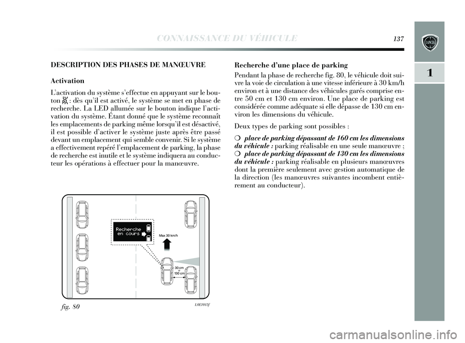 Lancia Delta 2015 Notice dentretien (in French) CONNAISSANCE DU VÉHICULE137
1
DESCRIPTION DES PHASES DE MANŒUVRE
Activation
L’activation du système s’effectue en appuyant sur le bou-
ton
S: dès qu’il est activé, le système se met en ph Lancia Delta 2015 Notice dentretien (in French) CONNAISSANCE DU VÉHICULE137
1
DESCRIPTION DES PHASES DE MANŒUVRE
Activation
L’activation du système s’effectue en appuyant sur le bou-
ton
S: dès qu’il est activé, le système se met en ph