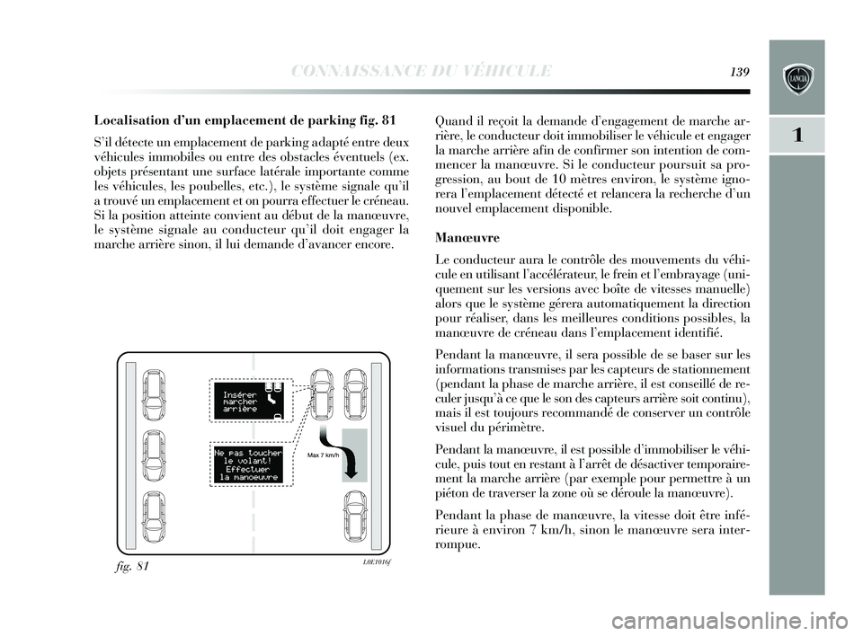 Lancia Delta 2015 Notice dentretien (in French) CONNAISSANCE DU VÉHICULE139
1
Localisation d’un emplacement de parking fig. 81
S’il détecte un emplacement de parking adapté entre deux
véhicules immobiles ou entre des obstacles éventuels (e Lancia Delta 2015 Notice dentretien (in French) CONNAISSANCE DU VÉHICULE139
1
Localisation d’un emplacement de parking fig. 81
S’il détecte un emplacement de parking adapté entre deux
véhicules immobiles ou entre des obstacles éventuels (e
