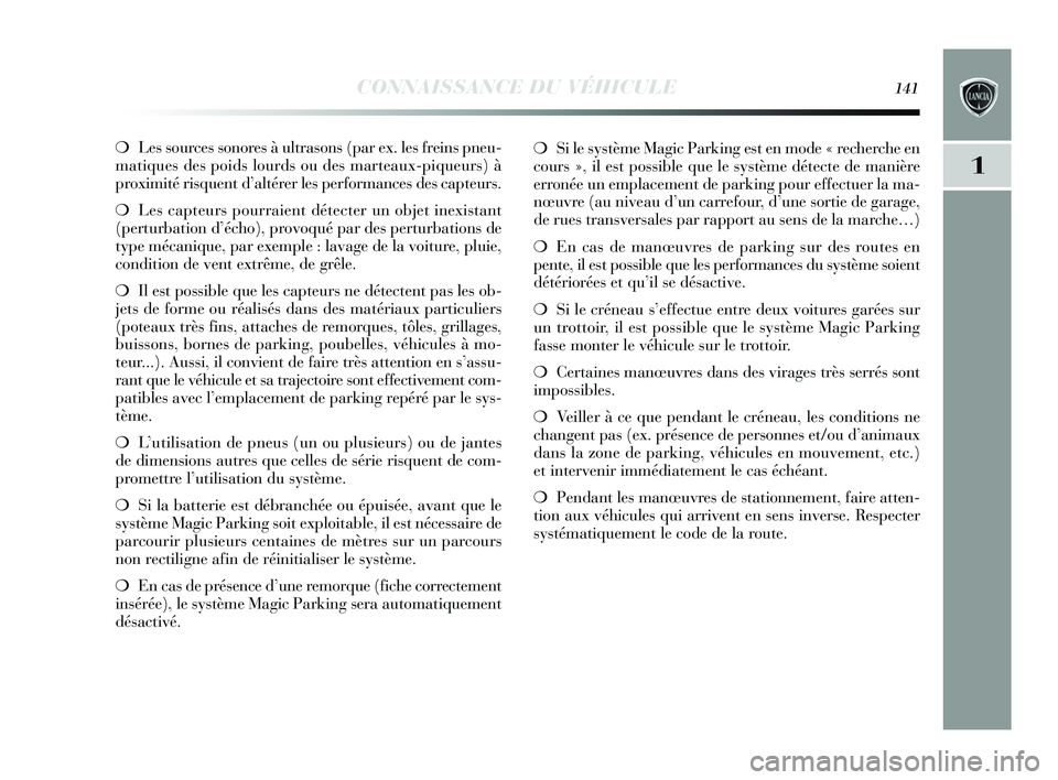 Lancia Delta 2015 Notice dentretien (in French) CONNAISSANCE DU VÉHICULE141
1
❍Les sources sonores à ultrasons (par ex. les freins pneu-
matiques des poids lourds ou des marteaux-piqueurs) à
proximité risquent d’altérer les performances de Lancia Delta 2015 Notice dentretien (in French) CONNAISSANCE DU VÉHICULE141
1
❍Les sources sonores à ultrasons (par ex. les freins pneu-
matiques des poids lourds ou des marteaux-piqueurs) à
proximité risquent d’altérer les performances de