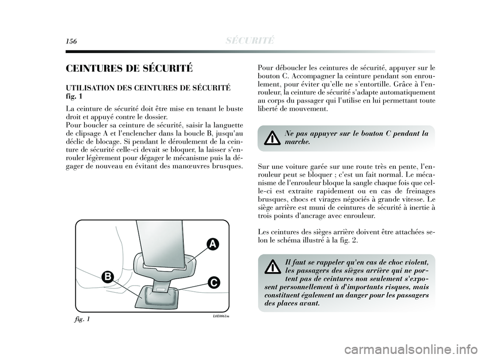 Lancia Delta 2015 Notice dentretien (in French) 156SÉCURITÉ
CEINTURES DE SÉCURITÉ
UTILISATION DES CEINTURES DE SÉCURITÉ
fig. 1
La ceinture de sécurité doit être mise en tenant le buste
droit et appuyé contre le dossier.
Pour boucler sa c Lancia Delta 2015 Notice dentretien (in French) 156SÉCURITÉ
CEINTURES DE SÉCURITÉ
UTILISATION DES CEINTURES DE SÉCURITÉ
fig. 1
La ceinture de sécurité doit être mise en tenant le buste
droit et appuyé contre le dossier.
Pour boucler sa c