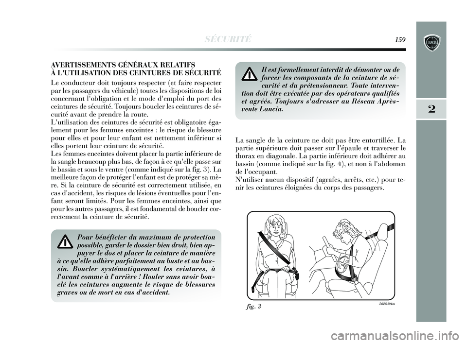 Lancia Delta 2015 Notice dentretien (in French) SÉCURITÉ159
2
AVERTISSEMENTS GÉNÉRAUX RELATIFS
À LUTILISATION DES CEINTURES DE SÉCURITÉ
Le conducteur doit toujours respecter (et faire respecter
par les passagers du véhicule) toutes les di Lancia Delta 2015 Notice dentretien (in French) SÉCURITÉ159
2
AVERTISSEMENTS GÉNÉRAUX RELATIFS
À LUTILISATION DES CEINTURES DE SÉCURITÉ
Le conducteur doit toujours respecter (et faire respecter
par les passagers du véhicule) toutes les di