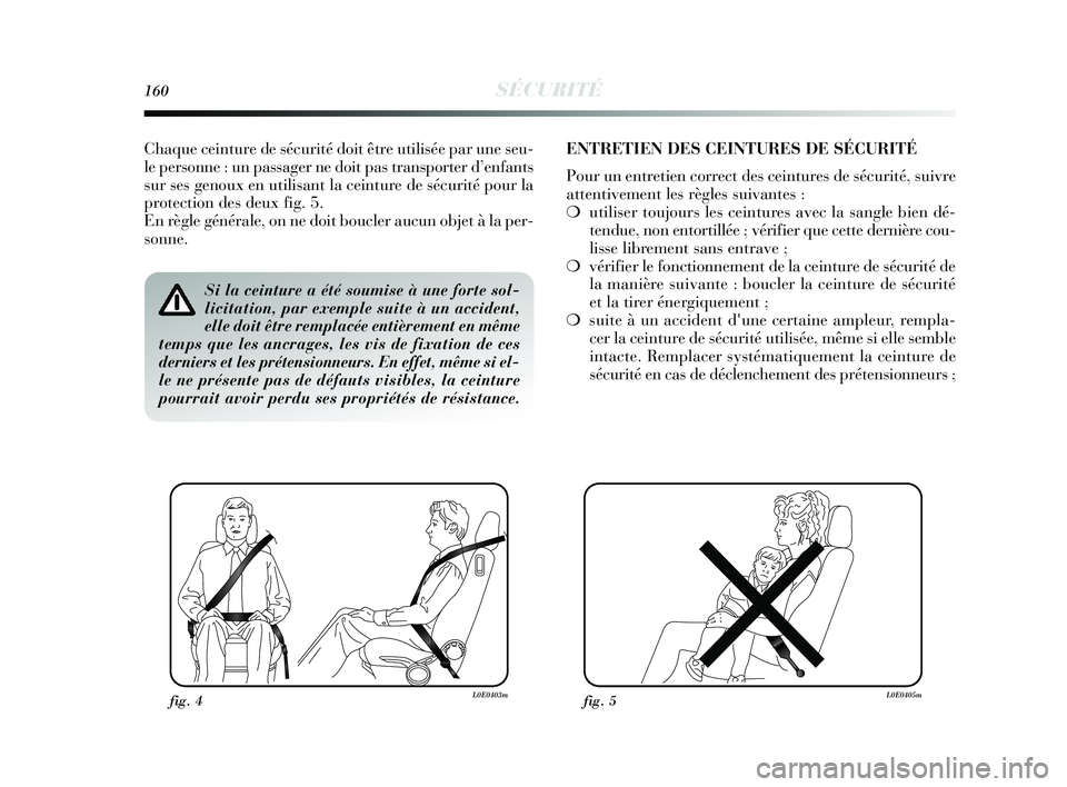 Lancia Delta 2015 Notice dentretien (in French) 160SÉCURITÉ
Si la ceinture a été soumise à une forte sol-
licitation, par exemple suite à un accident,
elle doit être remplacée entièrement en même
temps que les ancrages, les vis de fixatio Lancia Delta 2015 Notice dentretien (in French) 160SÉCURITÉ
Si la ceinture a été soumise à une forte sol-
licitation, par exemple suite à un accident,
elle doit être remplacée entièrement en même
temps que les ancrages, les vis de fixatio