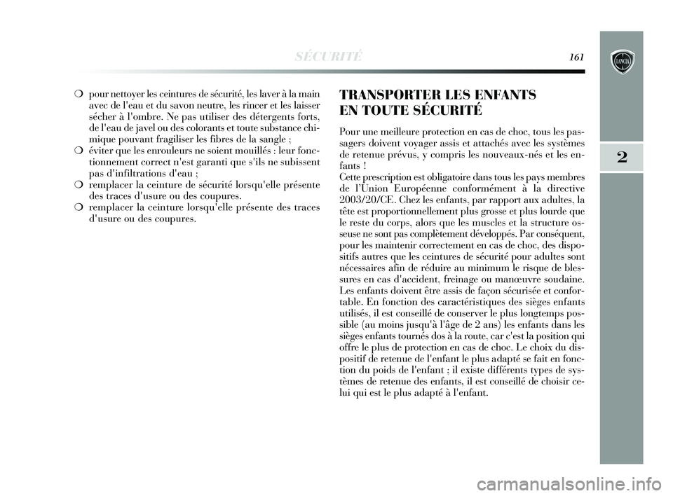 Lancia Delta 2015 Notice dentretien (in French) SÉCURITÉ161
2
❍pour nettoyer les ceintures de sécurité, les laver à la main
avec de leau et du savon neutre, les rincer et les laisser
sécher à lombre. Ne pas utiliser des détergents forts Lancia Delta 2015 Notice dentretien (in French) SÉCURITÉ161
2
❍pour nettoyer les ceintures de sécurité, les laver à la main
avec de leau et du savon neutre, les rincer et les laisser
sécher à lombre. Ne pas utiliser des détergents forts