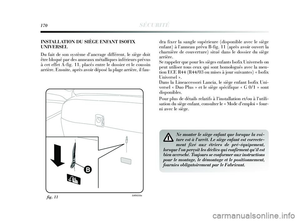 Lancia Delta 2015 Notice dentretien (in French) 170SÉCURITÉ
fig. 11L0E0233m
Ne monter le siège enfant que lorsque la voi-
ture est à larrêt. Le siège enfant est correcte-
ment fixé aux étriers de pré-équipement,
lorsque lon perçoit les Lancia Delta 2015 Notice dentretien (in French) 170SÉCURITÉ
fig. 11L0E0233m
Ne monter le siège enfant que lorsque la voi-
ture est à larrêt. Le siège enfant est correcte-
ment fixé aux étriers de pré-équipement,
lorsque lon perçoit les